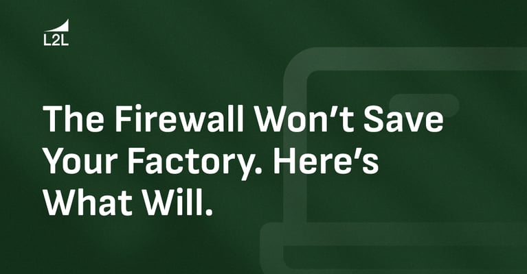 The Firewall Won’t Save Your Factory. Here’s What Will.
