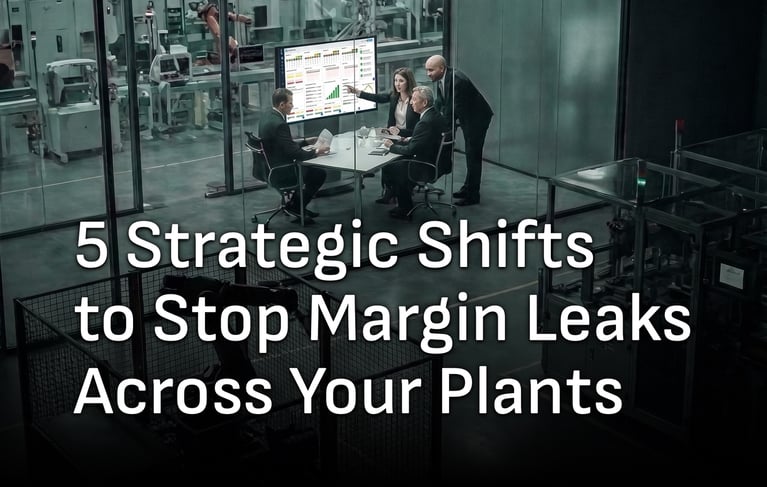 5 Strategic Shifts to Stop Margin Leaks Across Your Plants