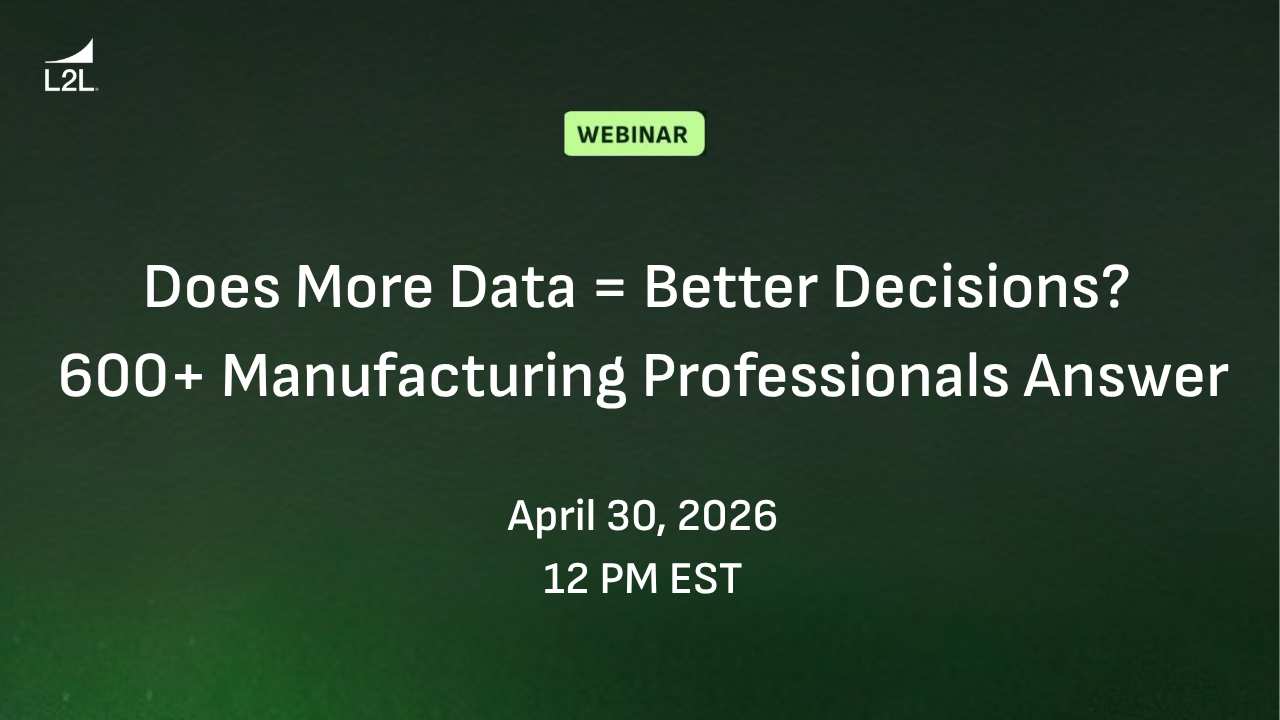 Webinar: Does More Data = Better Decisions? 600+ Manufacturing Professionals Answer