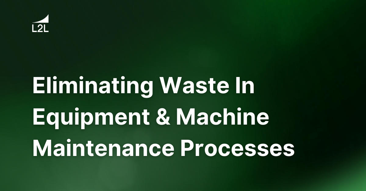 Eliminating Waste In Asset Maintenance Processes