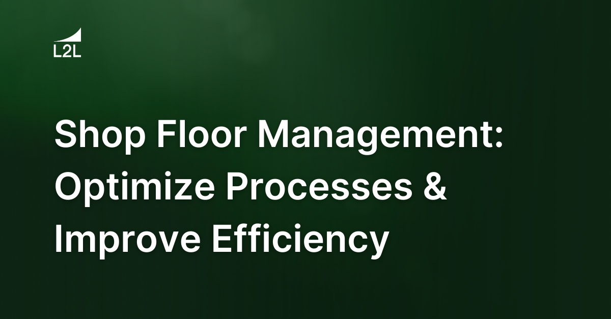 Shop Floor Management: Optimize Processes and Improve Efficiency